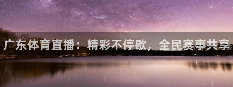 广东体育直播：精彩不停歇，全民赛事共享