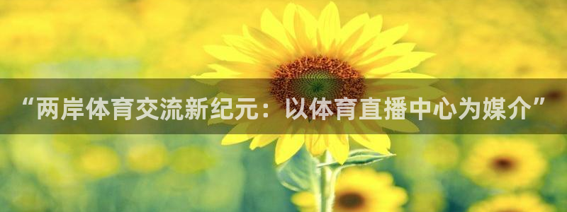 “两岸体育交流新纪元：以体育直播中心为媒介”